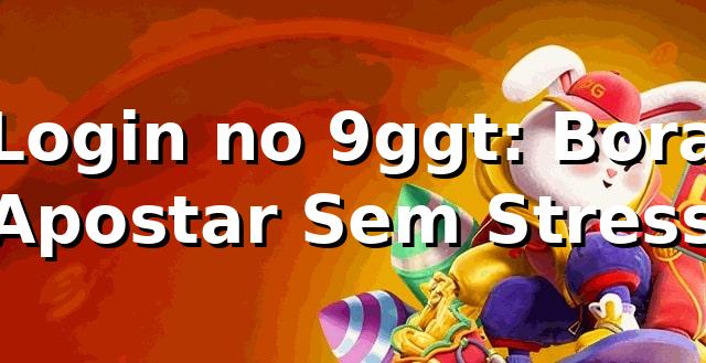 Login no 9ggt: Bora Apostar Sem Stress 🎮