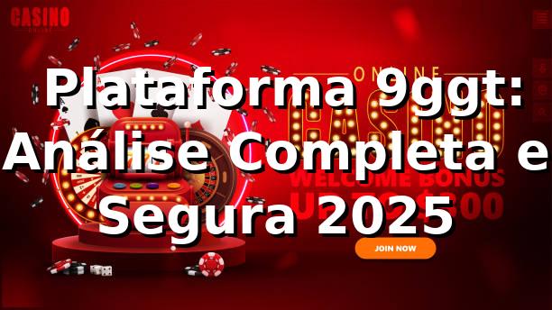 ⭐ Plataforma 9ggt: Análise Completa e Segura [2025]